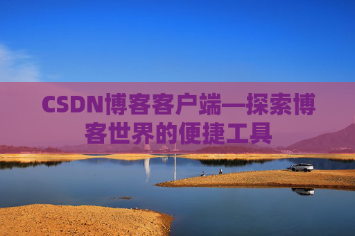 CSDN博客客户端—探索博客世界的便捷工具